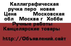 Каллиграфическая ручка-перо (новая) › Цена ­ 350 - Московская обл., Москва г. Хобби. Ручные работы » Канцелярские товары   